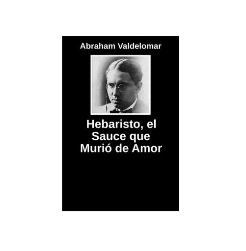 [R3161] HEBARISTO EL SAUCE QUE MURIO DE AMOR - ABRAHAM VALDELOMAR